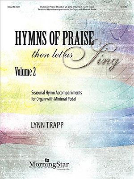 Hymns of Praise Then Let Us Sing, Volume 2: Seasonal Hymn Accompaniments for Organ with Minimal Pedal