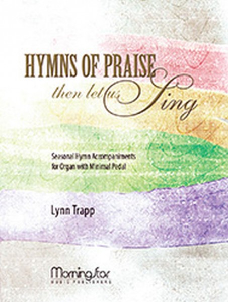 Hymns of Praise Then Let Us Sing Seasonal Hymn Accompaniments for Organ with Minimal Pedal