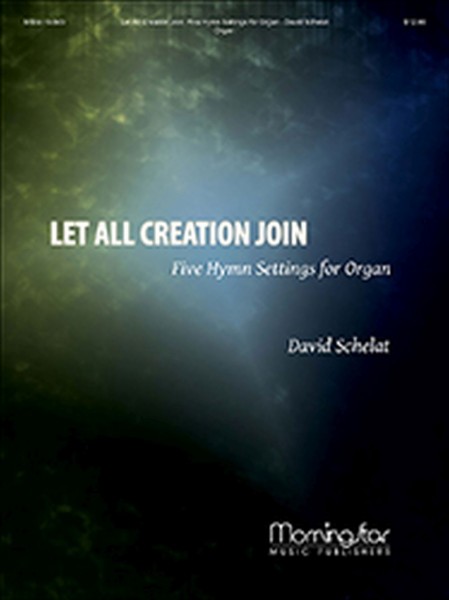 Let All Creation Join: 5 Hymn Settings for Organ