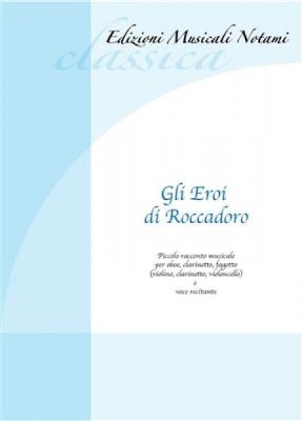 Gli Eroi di Roccadoro Piccolo racconto musicale per oboe, clarinetto, fagotto e voce recitante