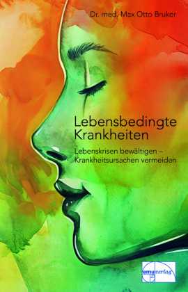 Lebensbedingte Krankheiten: Lebenskrisen bewältigen - Krankheitsursachen vermeiden