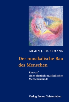 Der musikalische Bau des Menschen: Entwurf einer plastisch-musikalischen Menschenkunde