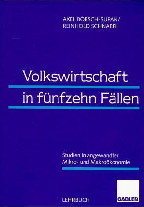 Volkswirtschaft in fünfzehn Fällen: Studien in angewandter Mikro- und Makroökonomie