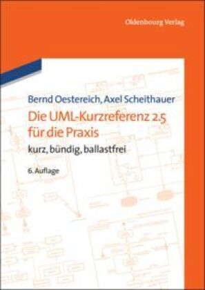 Die UML-Kurzreferenz 2.5 für die Praxis: Kurz, bündig, ballastfrei