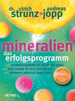 Mineralien, Das Erfolgsprogramm: Hochleistungsstoffe für Nerven und Gehirn. Mehr Energie für Herz und Kreislauf. Wirksamer Zellschutz gegen Krebs