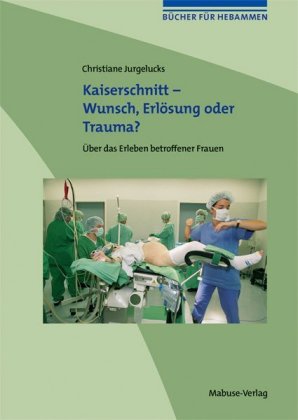 Kaiserschnitt - Wunsch, Erlösung oder Trauma?: Über das Erleben betroffener Frauen