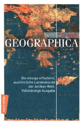 Geographica: Die einzige erhaltene, ausführliche Landeskunde der antiken Welt