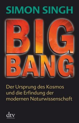 Big Bang: Der Ursprung des Kosmos und die Erfindung der modernen Naturwissenschaft
