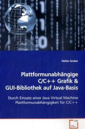 Plattformunabhängige C/C++ Grafik: Durch Einsatz einer Java Virtual Machine Plattformunabhängigkeit für C/C++