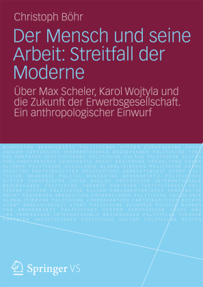 Der Mensch und seine Arbeit: Streitfall der Moderne: Über Max Scheler, Karol Wojtyla und die Zukunft der Erwerbsgesellschaft. Ein anthropologischer Einwurf