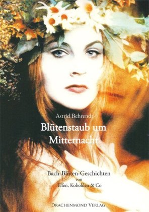 Blütenstaub um Mitternacht: Bach-Blüten-Geschichten von Elfen, Kobolden & Co.