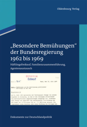 "Besondere Bemühungen" der Bundesregierung Bd.1: 1962 bis 1969. Häftlingsfreikauf, Familienzusammenführung, Agentenaustausch
