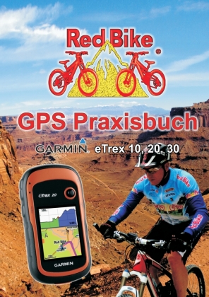 GPS Praxisbuch Garmin eTrex 10, 20, 30: Praxis- und modellbezogen, für einen schnellen Einstieg. Herausgegeben von RedBike® Neubeuern