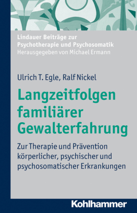 Langzeitfolgen familiärer Gewalterfahrung: Zur Therapie und Prävention körperlicher, psychischer und psychosomatischer Erkrankungen