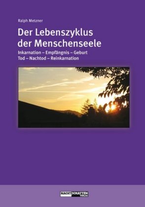 Der Lebenszyklus der Menschenseele: Inkarnation - Empfängnis - Geburt - Tod - Jenseits - Reinkarnation