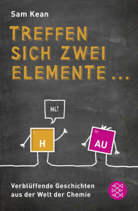 Treffen sich zwei Elemente ...: Verblüffende Geschichten aus der Welt der Chemie