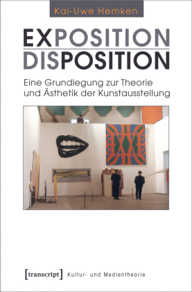 Exposition / Disposition: Eine Grundlegung zur Theorie und Ästhetik der Kunstausstellung