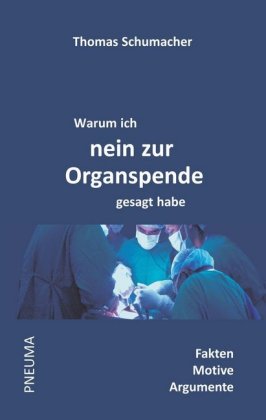 Warum ich nein zur Organspende gesagt habe: Fakten - Motive - Argumente