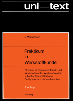 Praktikum in Werkstoffkunde: Skriptum für Ingenieure, Metall- und Werkstoffkundler, Werkstoffwissenschaftler, Eisenhüttenleute, Fertigungs- und Umformtechniker