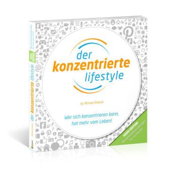 Der Konzentrierte Lifestyle: Wer sich konzentrieren kann, hat mehr vom Leben