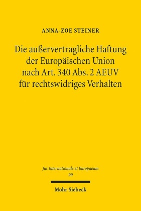 Die außervertragliche Haftung der Europäischen Union nach Art. 340 Abs. 2 AEUV für rechtswidriges Verhalten: Dissertationsschrift