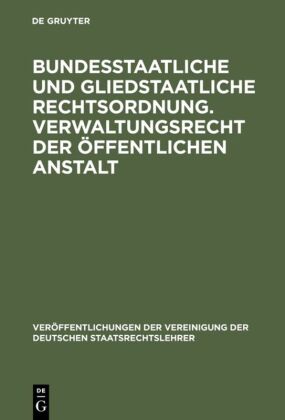 Bundesstaatliche und gliedstaatliche Rechtsordnung. Verwaltungsrecht der öffentlichen Anstalt: Verhandlungen der Tagung der Deutschen Staatsrechtslehrer zu Frankfurt a. M. am 25. und 26. April 1929. Mit einem Auszug aus der Aussprache
