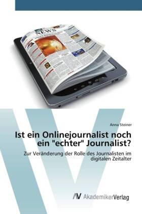 Ist ein Onlinejournalist noch ein "echter" Journalist?: Zur Veränderung der Rolle des Journalisten im digitalen Zeitalter