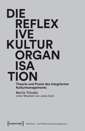 Die reflexive Kulturorganisation: Theorie und Praxis des integrierten Kulturmanagements