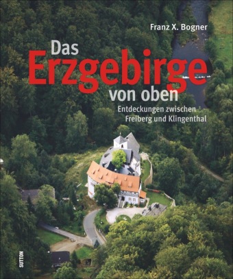 Das Erzgebirge von oben: Entdeckungen zwischen Freiberg und Klingenthal