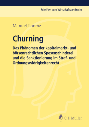 Churning: Das Phänomen der kapitalmarkt- und börsenrechtlichen Spesenschinderei und die Sanktionierung im Straf- und Ordnungswidrigkeitenrecht