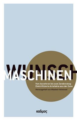 Wunschmaschinen: Vom Aurathron bis zum Zerebroskop. Elektrifierzierte Artefakte aus der Zone