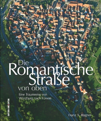 Die Romantische Straße von oben: Eine Traumreise von Würzburg nach Füssen