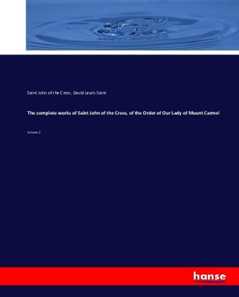 The complete works of Saint John of the Cross, of the Order of Our Lady of Mount Carmel: Volume 2