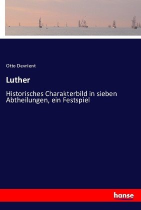 Luther: Historisches Charakterbild in sieben Abtheilungen, ein Festspiel
