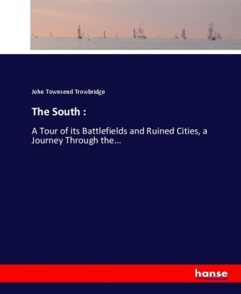 The South :: A Tour of its Battlefields and Ruined Cities, a Journey Through the...