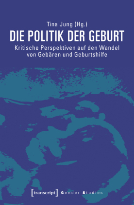 Die Politik der Geburt: Kritische Perspektiven auf den Wandel von Gebären und Geburtshilfe