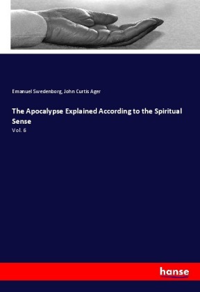 The Apocalypse Explained According to the Spiritual Sense: Vol. 6