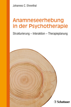 Anamneseerhebung in der Psychotherapie: Strukturierung - Interaktion - Therapieplanung