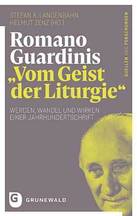 Romano Guardinis "Vom Geist der Liturgie": Werden, Wandel und Wirken einer Jahrhundertschrift
