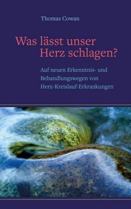 Was lässt unser Herz schlagen?: Auf neuen Erkenntnis- und Behandlungswegen von Herz-Kreislauf-Erkrankungen