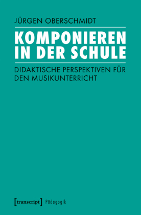 Komponieren in der Schule: Didaktische Perspektiven für den Musikunterricht