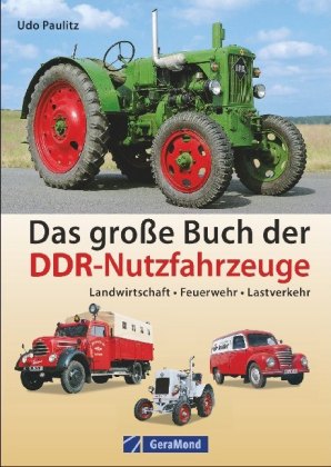 Das große Buch der DDR-Nutzfahrzeuge: Landwirtschaft - Feuerwehr - Lastverkehr