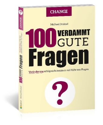 100 Verdammt gute Fragen - CHANGE: Veränderung erfolgreich meistern mit Hilfe von Fragen