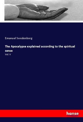 The Apocalypse explained according to the spiritual sense: Vol. V