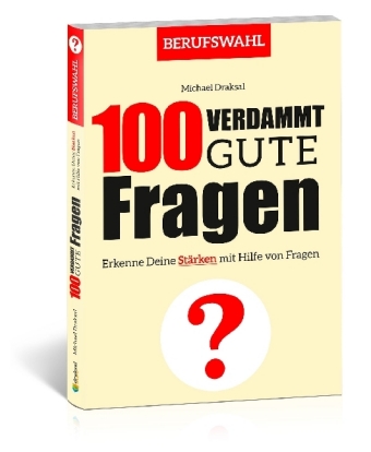 100 Verdammt gute Fragen - BERUFSWAHL: Erkenne Deine Stärken mit Hilfe von Fragen
