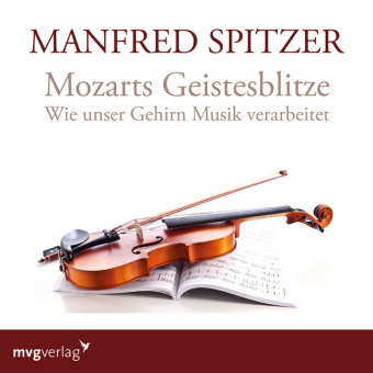 Mozarts Geistesblitze, 1 Audio-CD: Wie unser Gehirn Musik verarbeitet. 74 Min.. Lesung