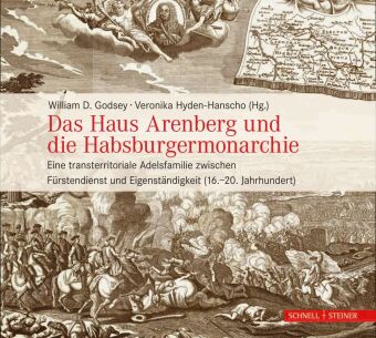 Das Haus Arenberg und die Habsburgermonarchie: Eine transterritoriale Adelsfamilie zwischen Fürstendienst und Eigenständigkeit (16.-20. Jahrhundert)