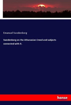 Swedenborg on the Athanasian Creed and subjects connected with it.