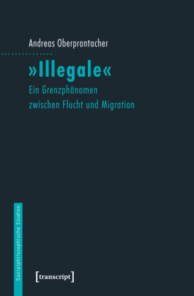 "Illegale": Ein Grenzphänomen zwischen Flucht und Migration