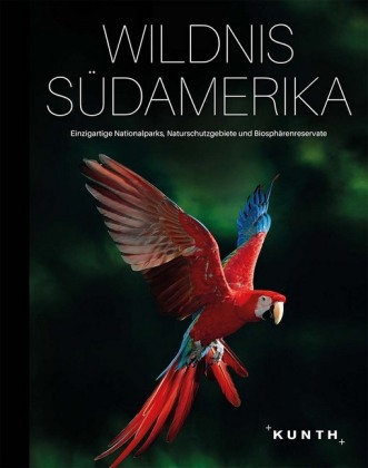 KUNTH Bildband Wildnis Südamerika: Einzigartige Nationalparks, Naturschutzgebiete und Biosphärenreservate